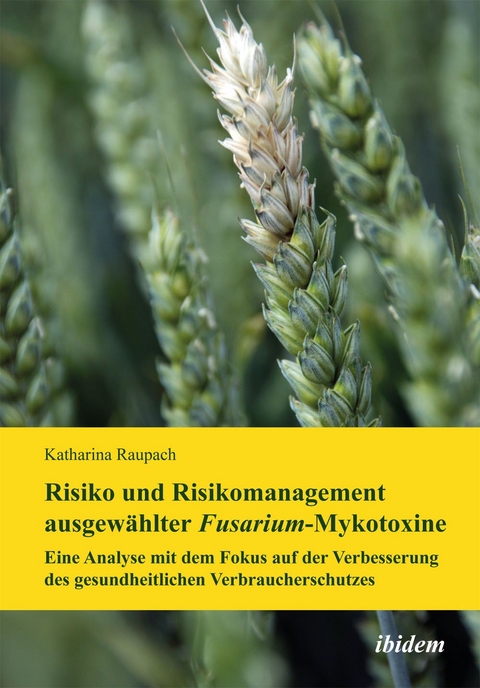 Risiko und Risikomanagement ausgewählter Fusarium-Mykotoxine - Katharina Raupach