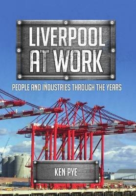 Liverpool at Work - Ken Pye