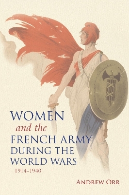 Women and the French Army during the World Wars, 1914–1940 - Andrew Orr