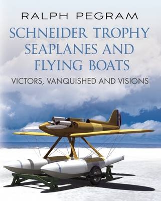 Schneider Trophy Seaplanes and Flying Boats - Ralph Pegram