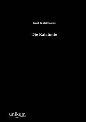 Die Katatonie - Karl Kahlbaum