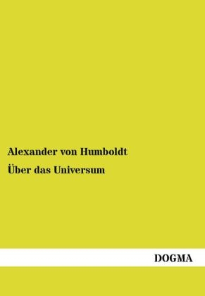 Über das Universum - Eine Vorlesung über das Unbegreifbare - Alexander von Humboldt