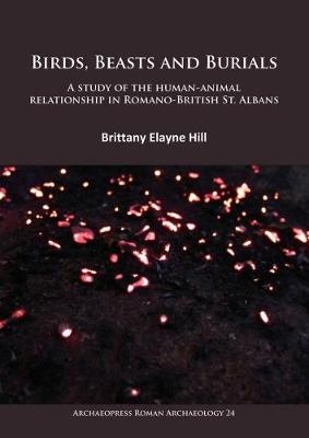 Birds, Beasts and Burials: A study of the human-animal relationship in Romano-British St. Albans - Brittany Elayne Hill