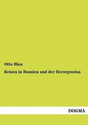 Reisen in Bosnien und der Herzegowina - Otto Blau