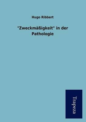 "Zweckm Igkeit" in Der Pathologie - Hugo Ribbert