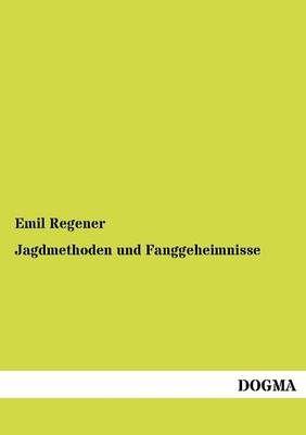 Jagdmethoden und Fanggeheimnisse - Emil Regener