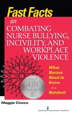 Fast Facts on Combating Nurse Bullying, Incivility and Workplace Violence - Maggie Ciocco