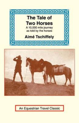 The Tale of Two Horses -  Tschiffely,  Aime