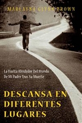 Descansa En Diferentes Lugares:  La Vuelta Alrededor Del Mundo De Mi Padre Tras Su Muerte. -  Marlayna Glynn Brown