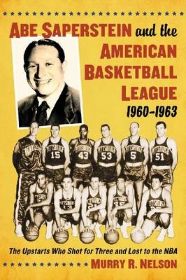 Abe Saperstein and the American Basketball League, 1960-1963 - Murry R. Nelson