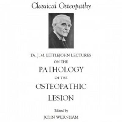 Dr J. M. Littlejohn's the Pathology of the Osteopathic Lesion - John Wernham