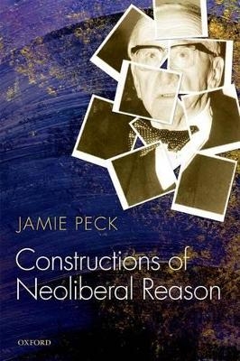 Constructions of Neoliberal Reason - Jamie Peck