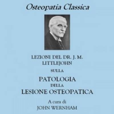 Dr J. M. Littlejohn's the Pathology of the Osteopathic Lesion - John Wernham