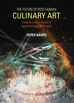 The Future of Post-Human Culinary Art - Peter Baofu