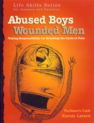 Abused Boys Wounded Men Facilitator's Guide - Earnie Larsen