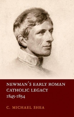 Newman's Early Roman Catholic Legacy, 1845-1854 - C. Michael Shea