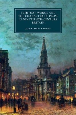Everyday Words and the Character of Prose in Nineteenth-Century Britain - Jonathan Farina