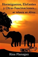 Hormigueros, Elefantes y otras Fascinaciones... mi infancia en África -  Rina Flanagan