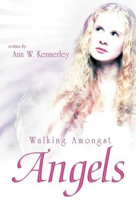 Walking Amongst Angels - Ann W Kennerley