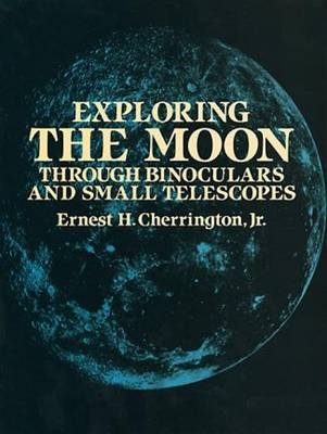 Exploring the Moon Through Binoculars and Small Telescopes - Ernest Cherrington