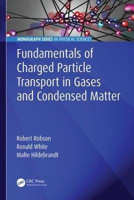Fundamentals of Charged Particle Transport in Gases and Condensed Matter - Robert Robson, Ronald White, Malte Hildebrandt
