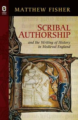 Scribal Authorship and the Writing of History in Medieval England - Matthew Fisher