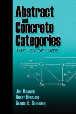 Abstract and Concrete Categories - Jiri Adamek, Horst Herrlich, George E Strecker,  Mathematics