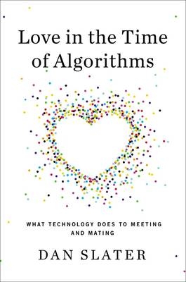 Love in the Time of Algorithms - Dan Slater