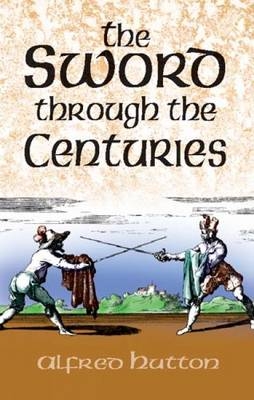The Sword Through the Centuries - Alfred Hutton