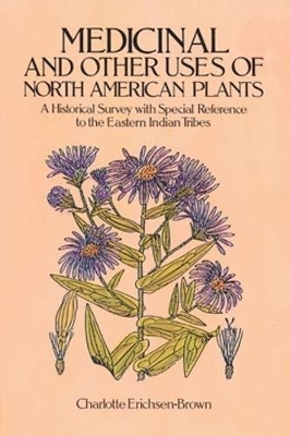 Medicinal and Other Uses of North American Plants - Charlotte Erichsen-Brown, Rex Warner