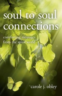 Soul to Soul Connections – Comforting Messages from the Spirit World - Carole Obley