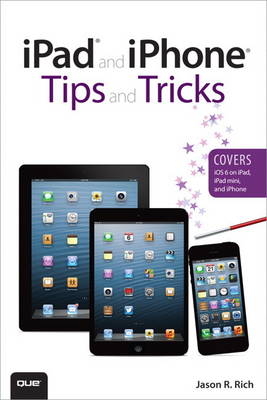 iPad and iPhone Tips and Tricks (Covers iOS 6 on iPad, iPad mini, and iPhone) - Jason R. Rich