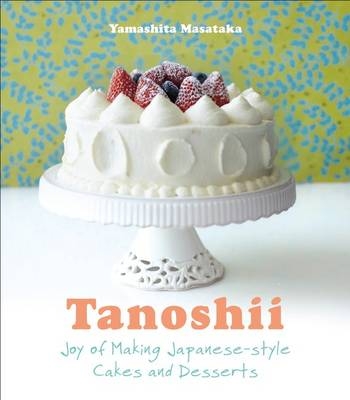 Tanoshii: The Joy of Japanese Style Cakes & Desserts - Yamashita Mastaka