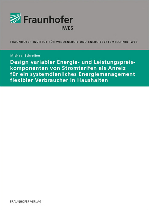 Design variabler Energie- und Leistungspreiskomponenten von Stromtarifen als Anreiz für ein systemdienliches Energiemanagement flexibler Verbraucher in Haushalten - Michael Schreiber