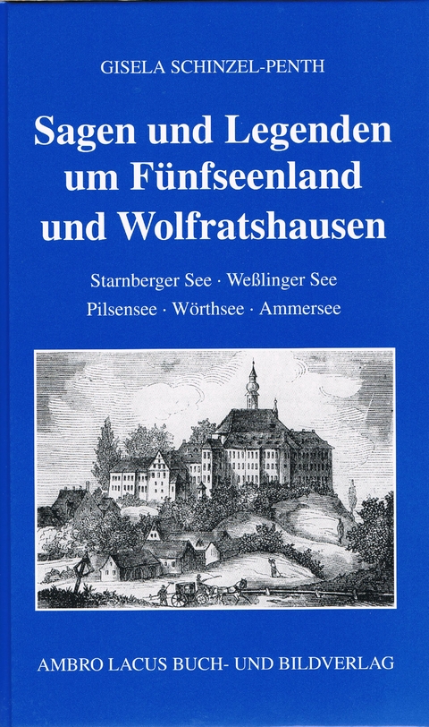 Sagen und Legenden um Fünfseenland und Wolfratshausen - Gisela Schinzel-Penth