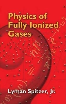 Physics of Fully Ionized Gases - Lyman Spitzer, Woldemar Von Jaskowsky