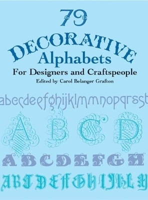 79 Decorative Alphabets for Designers and Craftspeople - Carol Belanger Grafton