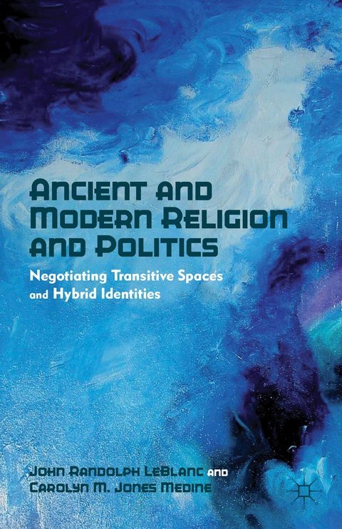 Ancient and Modern Religion and Politics - J. Leblanc, Carolyn M. Jones Medine