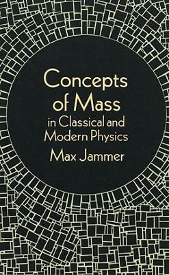 Concepts of Mass in Classical and Modern Physics - Max Jammer