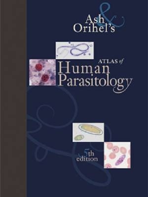 Ash & Orihel's Atlas of Human Parasitology - Lawrence R. Ash, Thomas C. Orihel