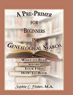 A Pre-Primer for Beginners in Genealogical Search - Sophie C Fisher