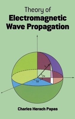 Theory of Electromagnetic Wave Propagation - C.H. Papas, James M Gere