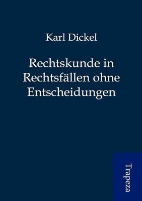 Rechtskunde in Rechtsfällen ohne Entscheidungen - Karl Dickel