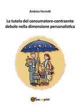 La tutela del consumatore-contraente debole nella dimensione personalistica - Andrea Ferretti