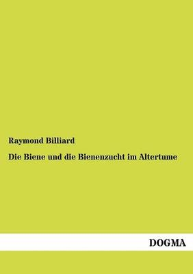 Die Biene und die Bienenzucht im Altertume - Raymond Billiard