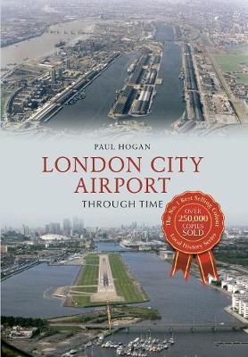 London City Airport Through Time - Paul Hogan