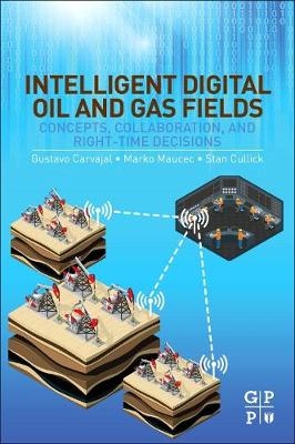 Intelligent Digital Oil and Gas Fields - Gustavo Carvajal, Marko Maucec, Stan Cullick