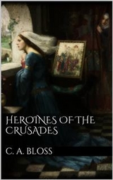 Heroines of the Crusades - C. A. Bloss