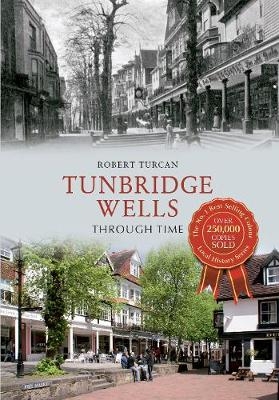 Tunbridge Wells Through Time - Robert Turcan