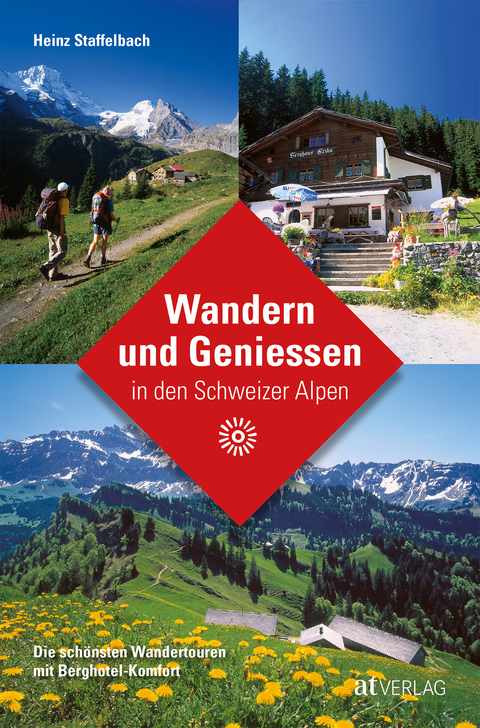 Wandern und Geniessen in den Schweizer Alpen - Heinz Staffelbach